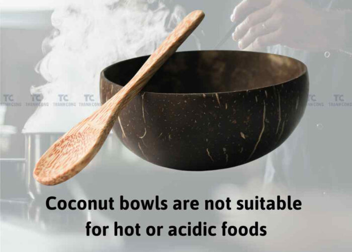 Coconut bowls are not suitable for hot or acidic foods