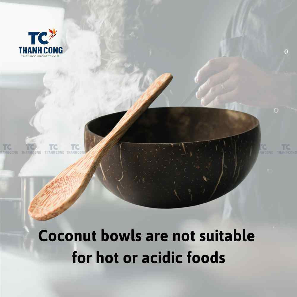 Coconut bowls are not suitable for hot or acidic foods