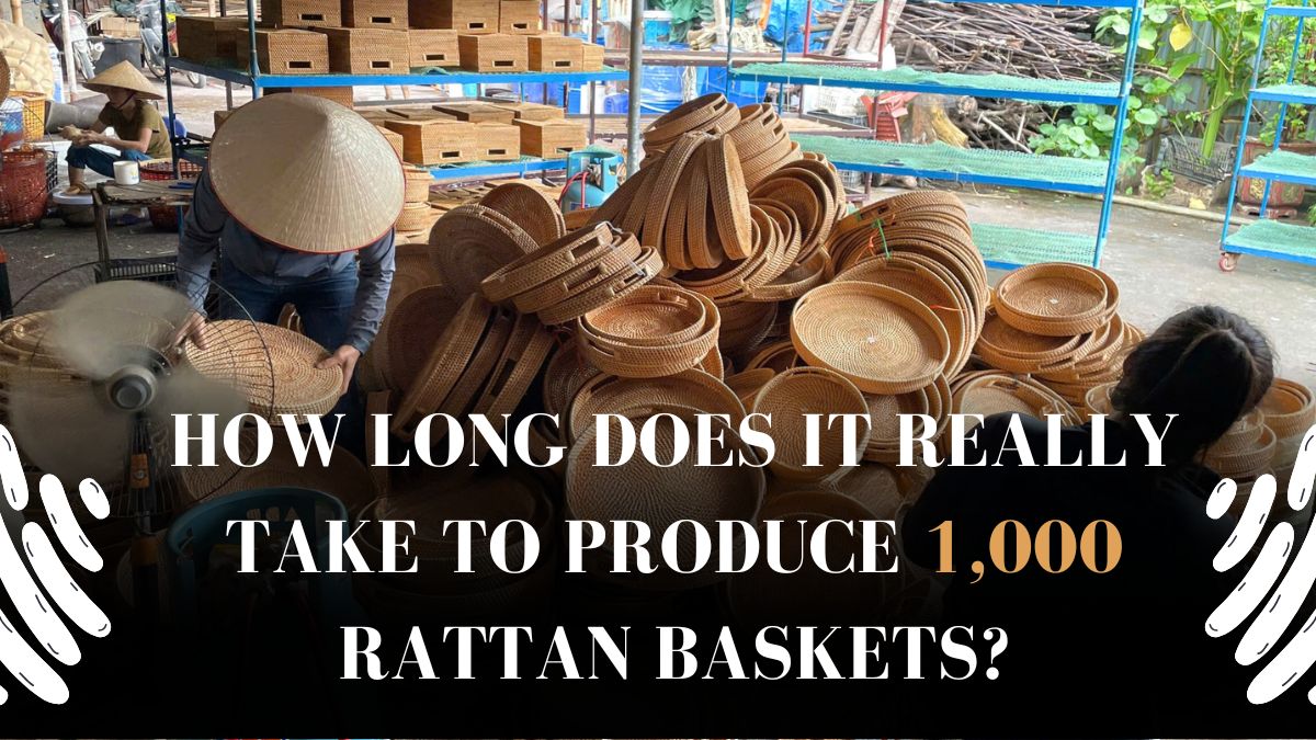 How Long Does It Really Take to Produce 1,000 Rattan Baskets?