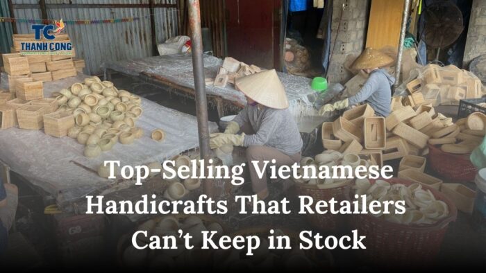 Top-Selling Vietnamese Handicrafts That Retailers Can’t Keep in Stock