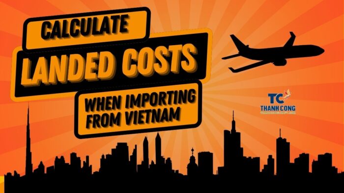 How to Calculate Landed Costs When Importing From Vietnam