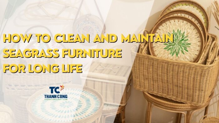 How to Clean and Maintain Seagrass Furniture for Long Life